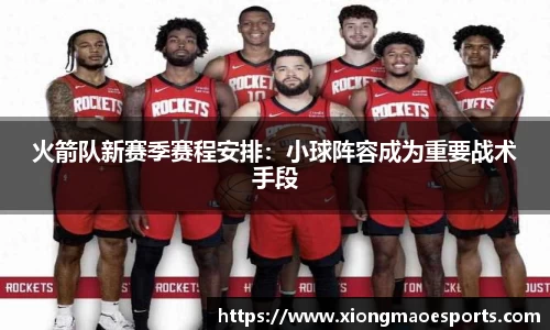 火箭队新赛季赛程安排：小球阵容成为重要战术手段